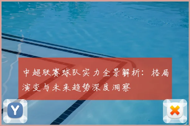 中超联赛球队实力全景解析:格局演变与未来趋势深度洞察