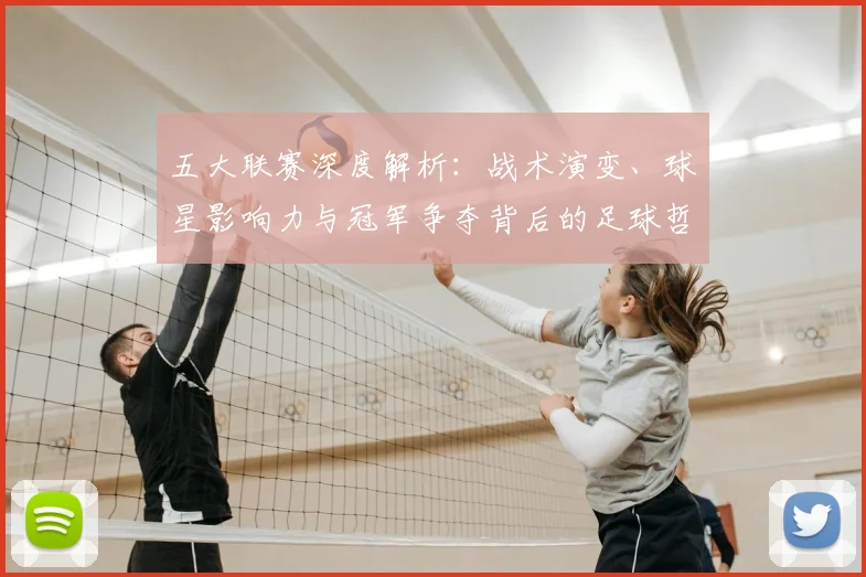 五大联赛深度解析：战术演变、球星影响力与冠军争夺背后的足球哲学