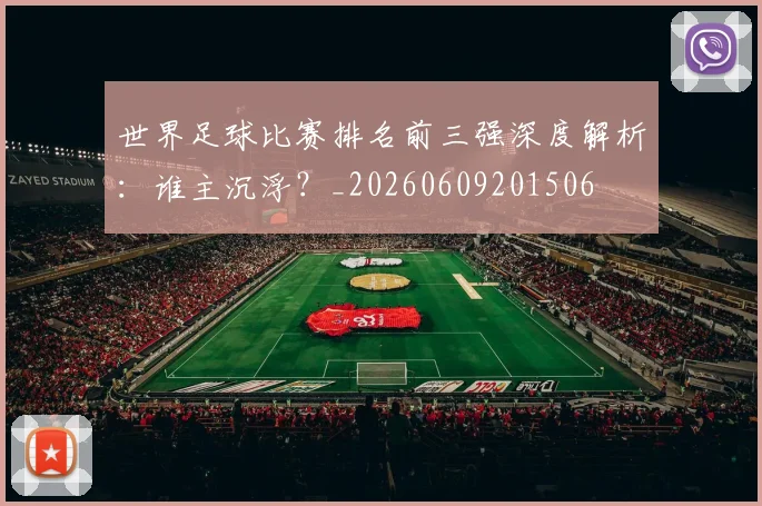 世界足球比赛排名前三强深度解析：谁主沉浮？_20260609201506